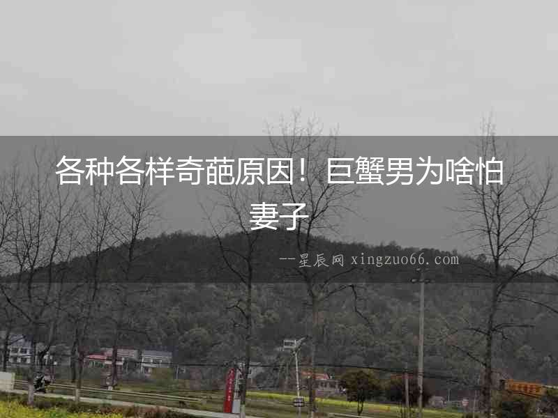 各種各樣奇葩原因！巨蟹男為啥怕妻子