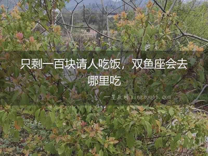 只剩一百塊請(qǐng)人吃飯，雙魚座會(huì)去哪里吃