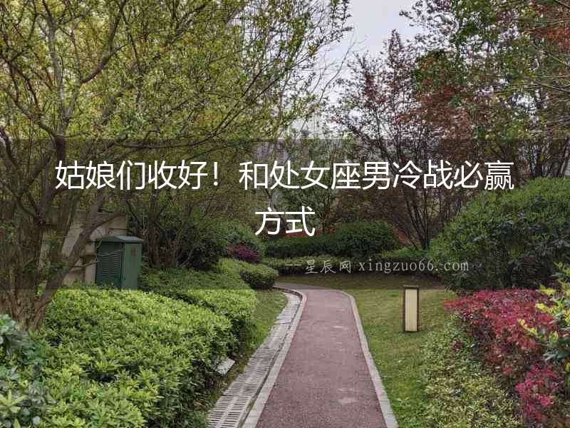 姑娘們收好！和處女座男冷戰(zhàn)必贏方式