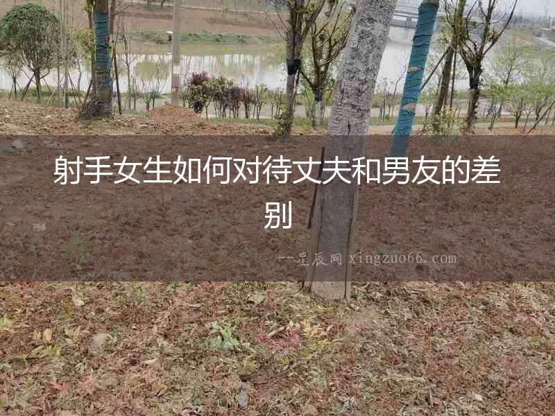 射手女生如何對(duì)待丈夫和男友的差別