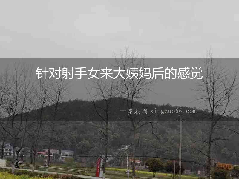 針對射手女來大姨媽后的感覺