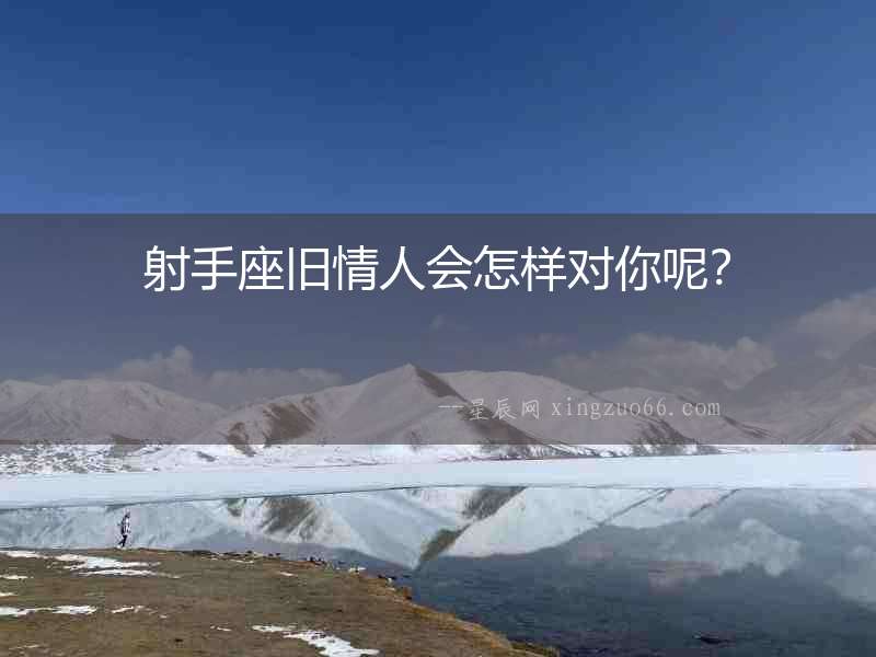 射手座舊情人會怎樣對你呢？