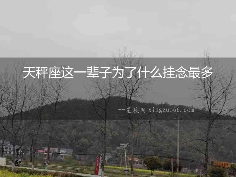天秤座這一輩子為了什么掛念最多