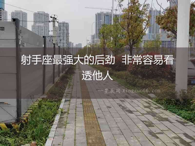 射手座最強(qiáng)大的后勁  非常容易看透他人