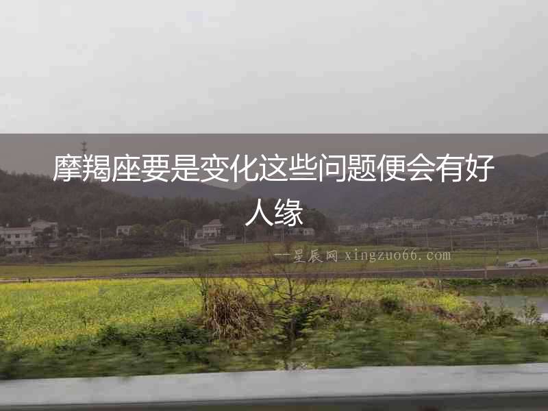 摩羯座要是變化這些問(wèn)題便會(huì)有好人緣