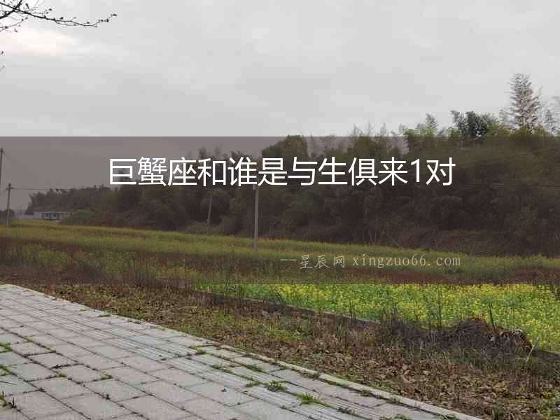 巨蟹座和誰是與生俱來1對