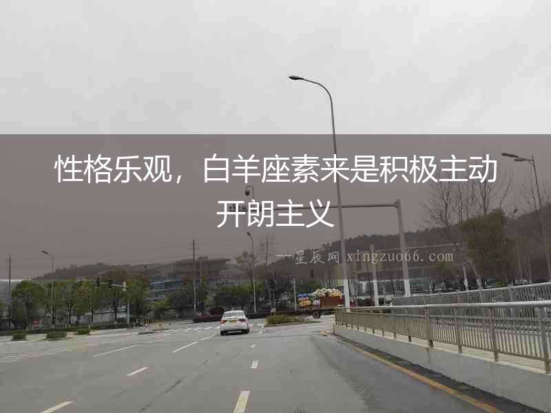 性格樂(lè)觀，白羊座素來(lái)是積極主動(dòng)開(kāi)朗主義