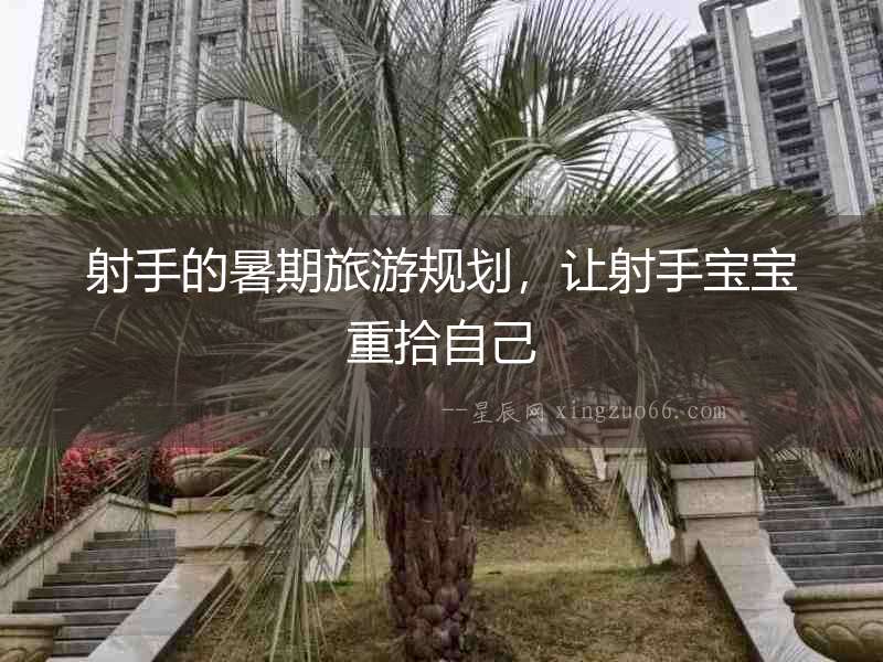 射手的暑期旅游規劃，讓射手寶寶重拾自己
