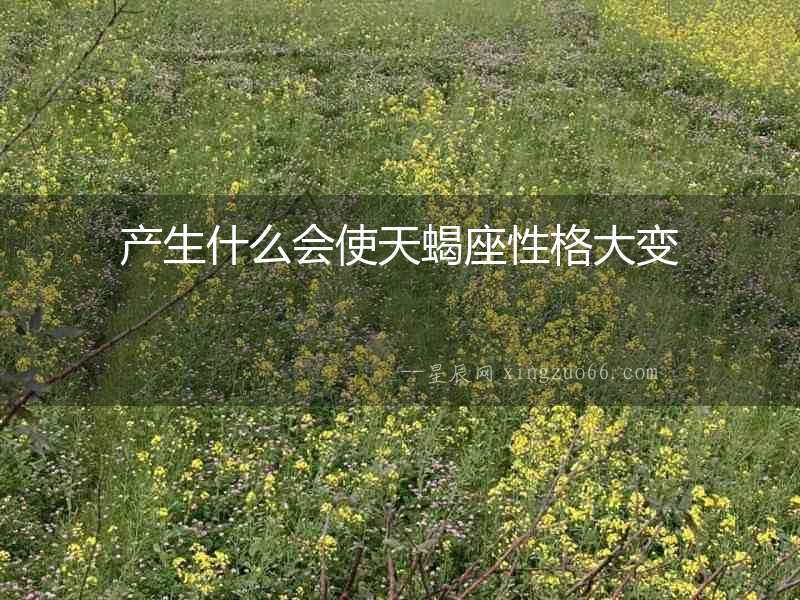 產生什么會使天蝎座性格大變