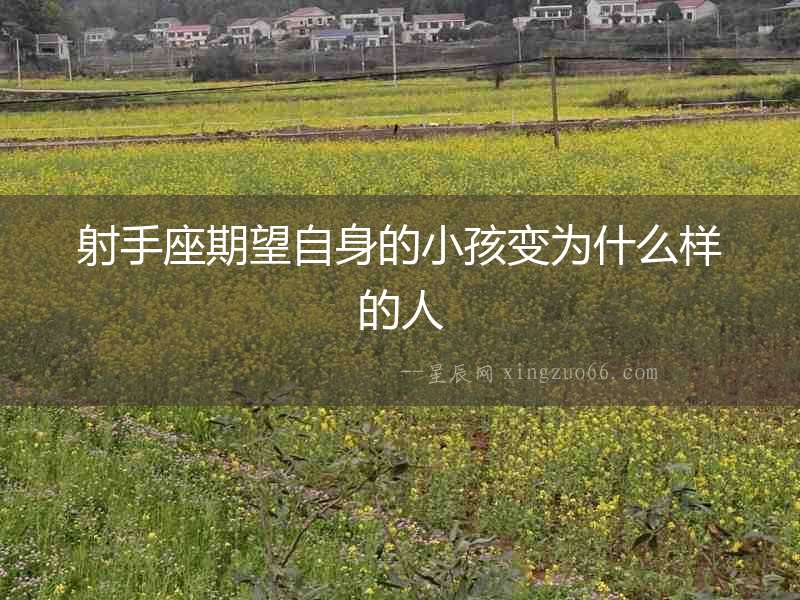 射手座期望自身的小孩變?yōu)槭裁礃拥娜? alt=