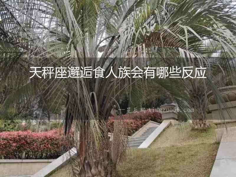 天秤座邂逅食人族會(huì)有哪些反應(yīng)