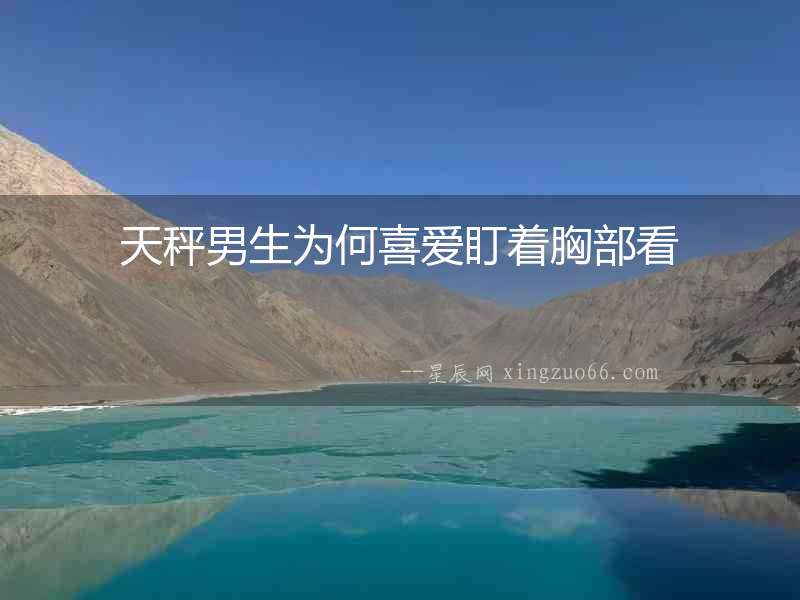 天秤男生為何喜愛盯著胸部看