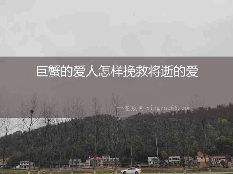 巨蟹的愛人怎樣挽救將逝的愛