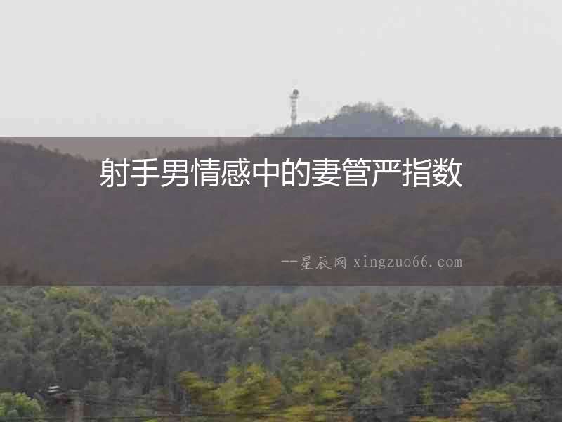 射手男情感中的妻管嚴指數(shù)