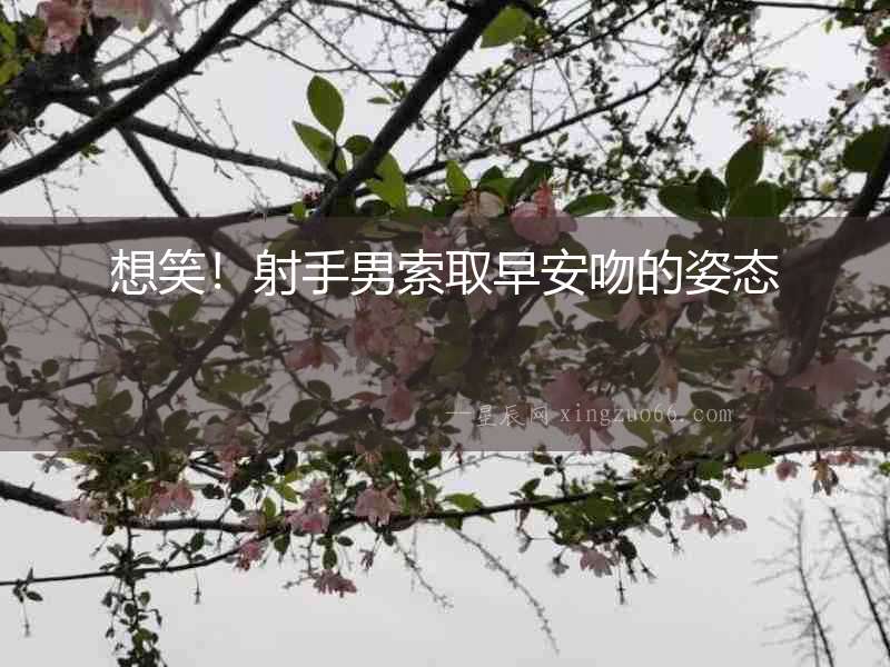 想笑！射手男索取早安吻的姿態(tài)