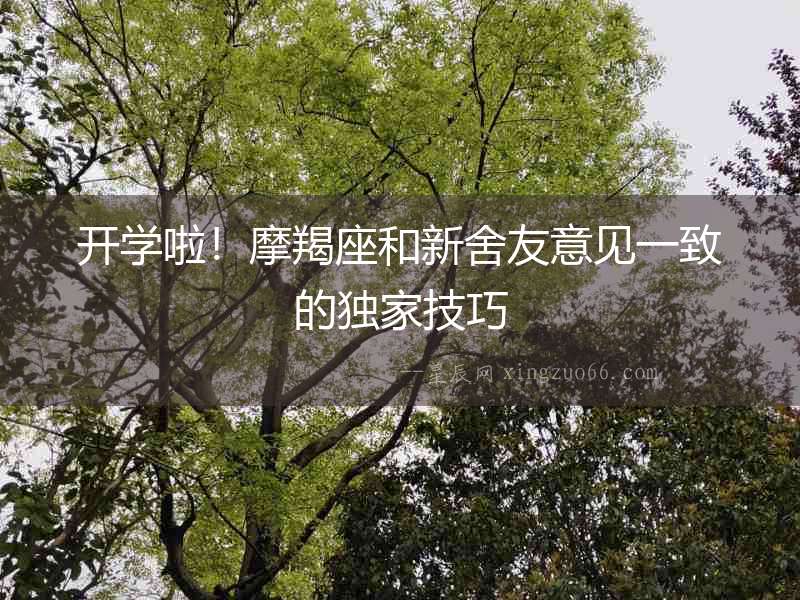 開學啦！摩羯座和新舍友意見一致的獨家技巧