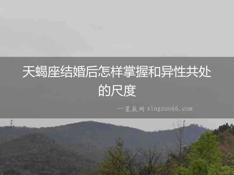 天蝎座結婚后怎樣掌握和異性共處的尺度