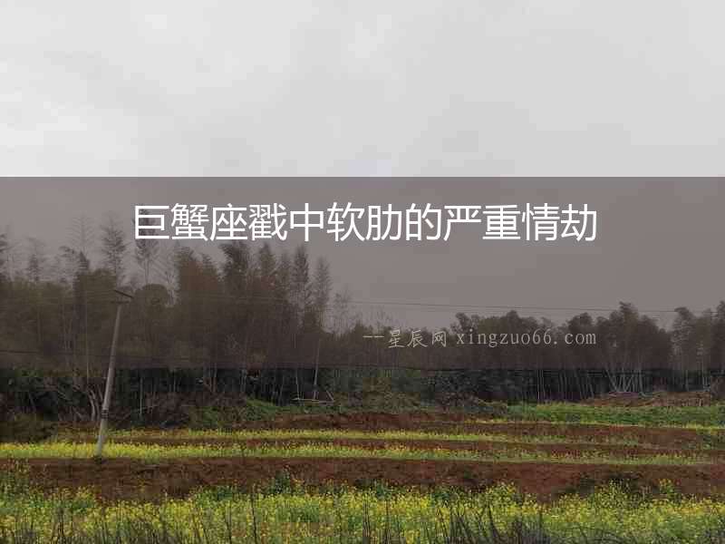 巨蟹座戳中軟肋的嚴重情劫
