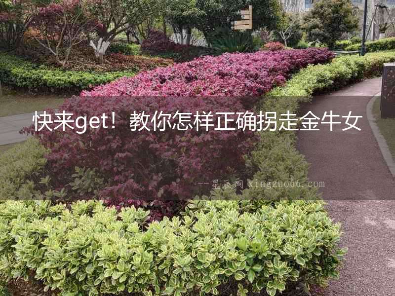 快來get！教你怎樣正確拐走金牛女