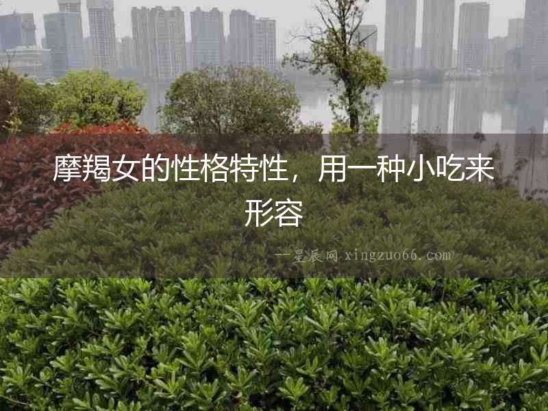 摩羯女的性格特性，用一種小吃來形容