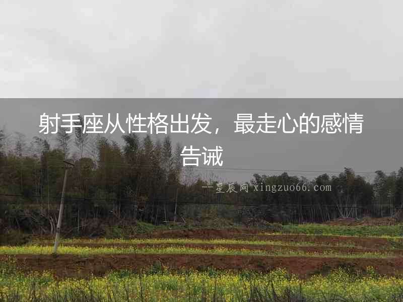 射手座從性格出發，最走心的感情告誡