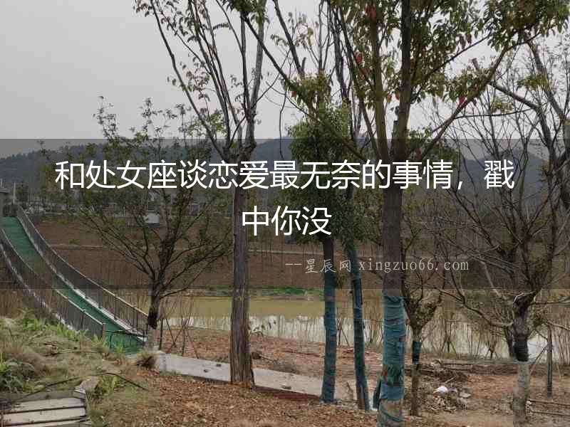 和處女座談戀愛最無奈的事情，戳中你沒