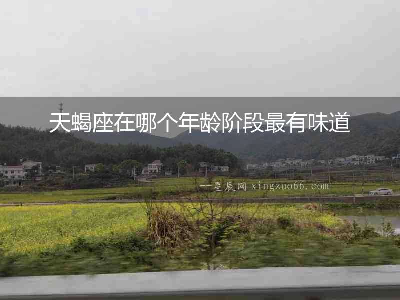 天蝎座在哪個年齡階段最有味道