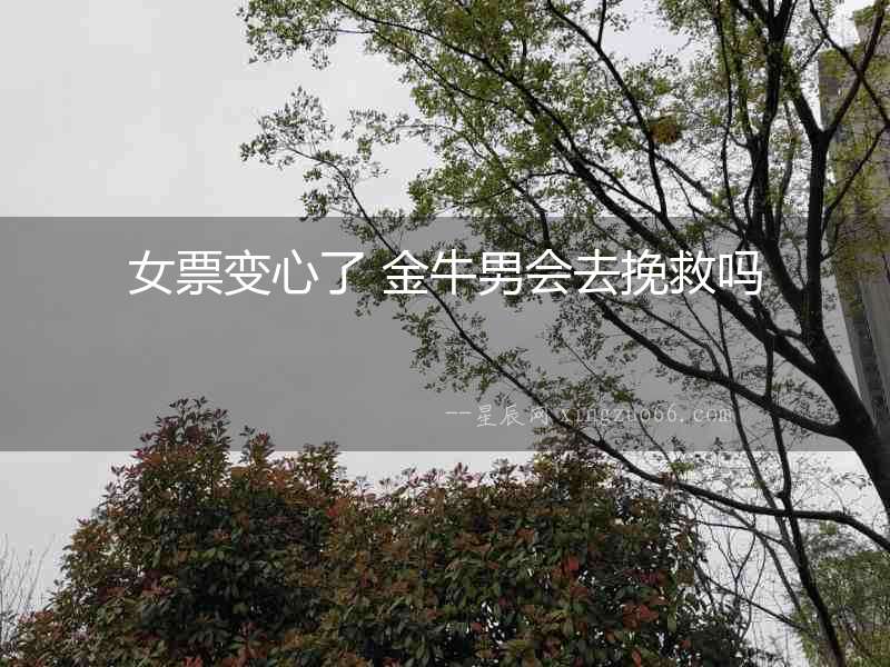 女票變心了 金牛男會(huì)去挽救嗎