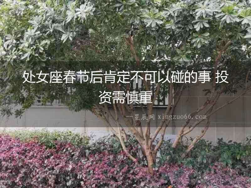 處女座春節(jié)后肯定不可以碰的事 投資需慎重