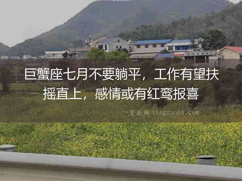 巨蟹座七月不要躺平，工作有望扶搖直上，感情或有紅鸞報喜