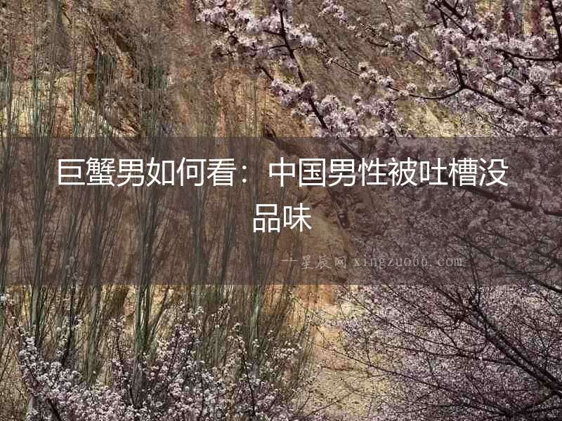 巨蟹男如何看：中國(guó)男性被吐槽沒(méi)品味