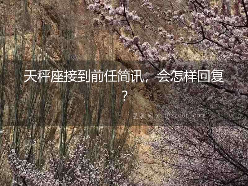 天秤座接到前任簡(jiǎn)訊，會(huì)怎樣回復(fù)？
