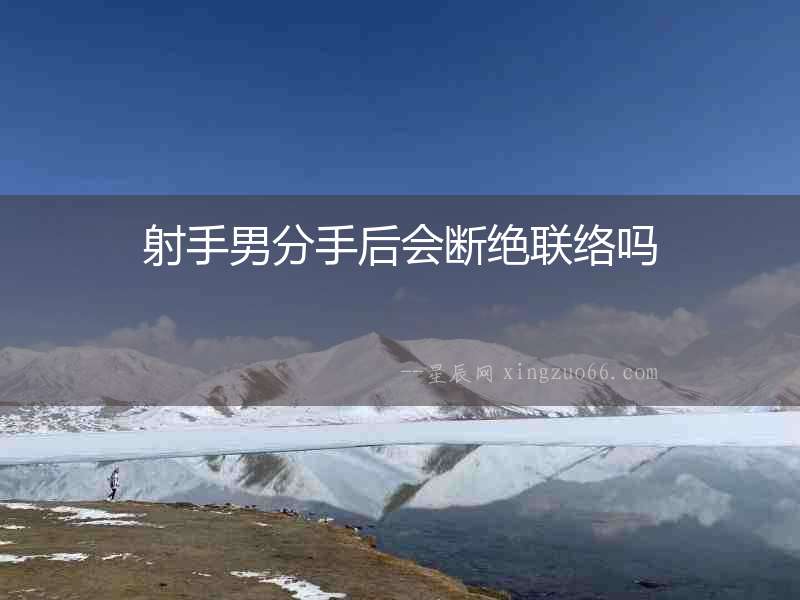 射手男分手后會斷絕聯絡嗎