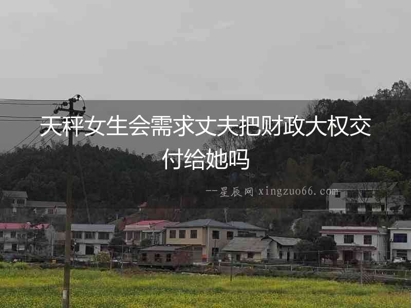 天秤女生會需求丈夫把財政大權(quán)交付給她嗎