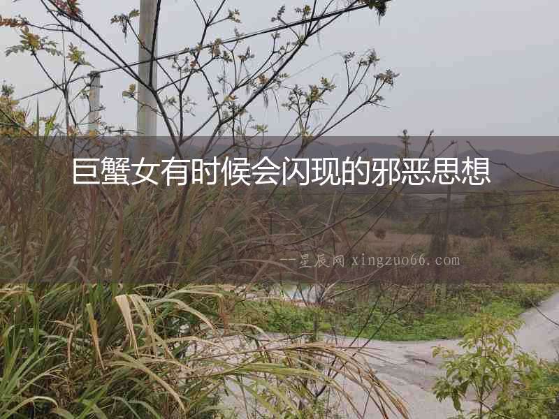 巨蟹女有時候會閃現(xiàn)的邪惡思想