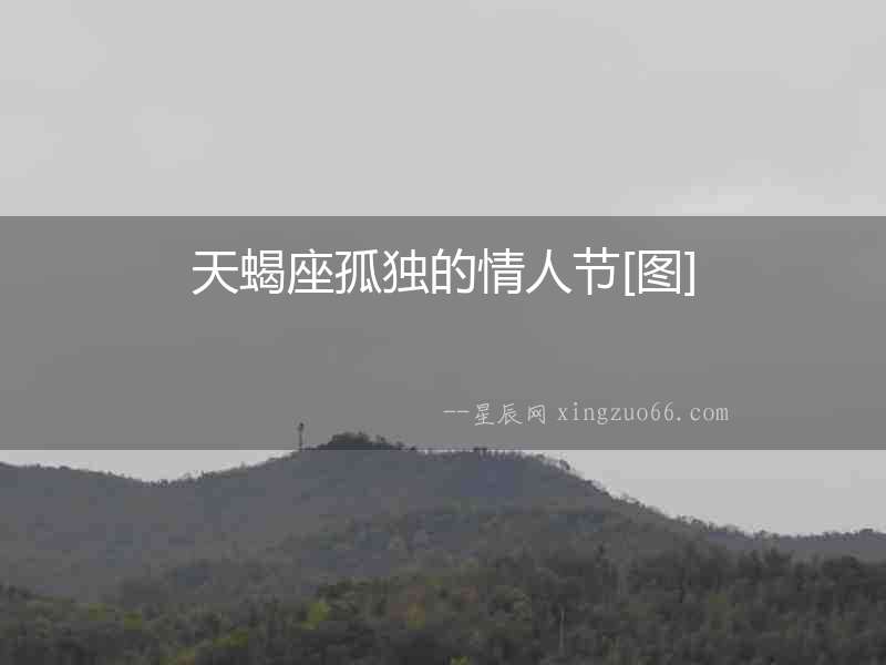 天蝎座孤獨(dú)的情人節(jié)[圖]