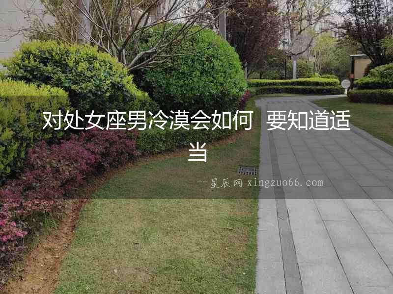 對處女座男冷漠會如何  要知道適當