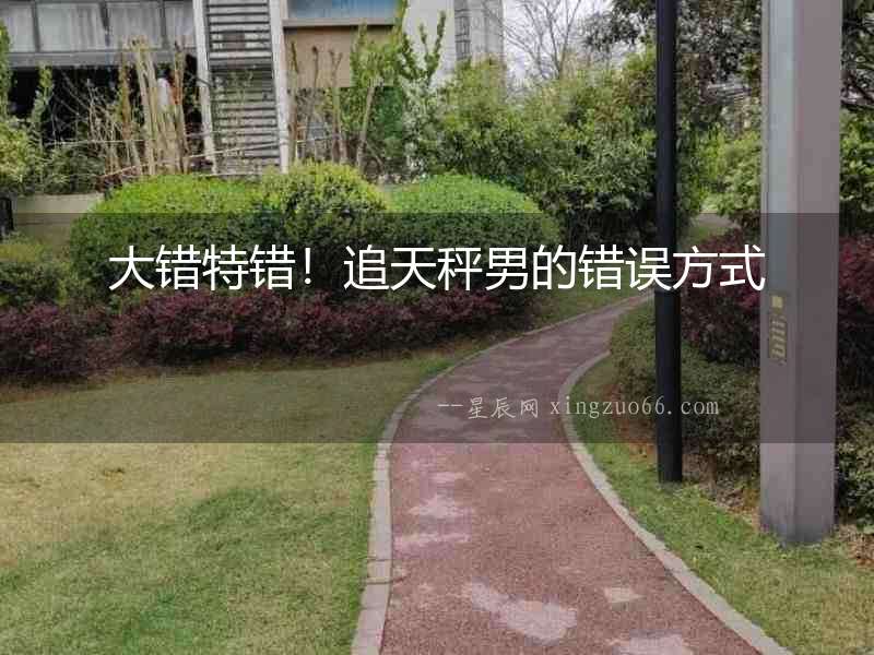 大錯(cuò)特錯(cuò)！追天秤男的錯(cuò)誤方式