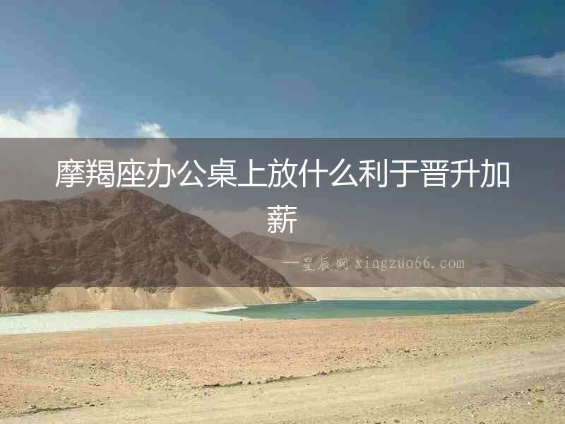 摩羯座辦公桌上放什么利于晉升加薪