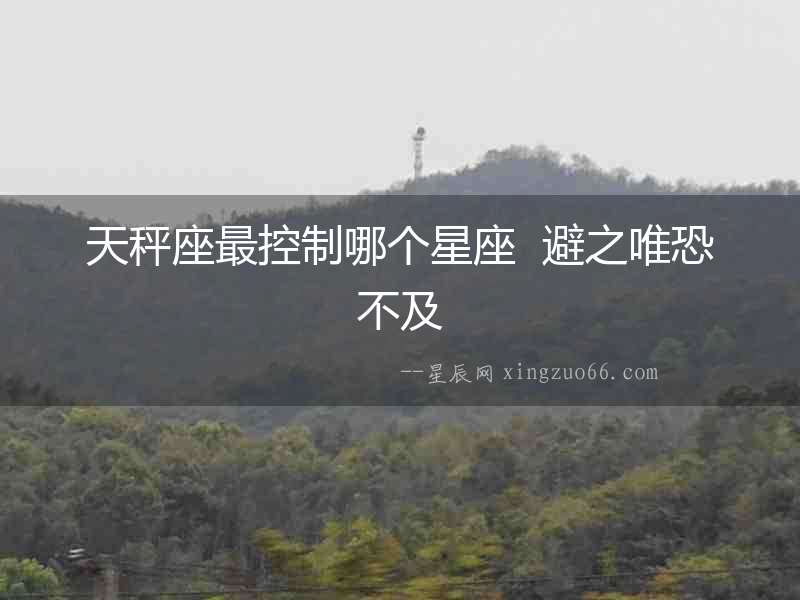 天秤座最控制哪個星座  避之唯恐不及