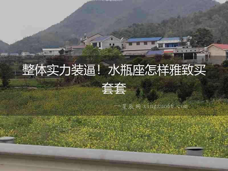 整體實(shí)力裝逼！水瓶座怎樣雅致買套套