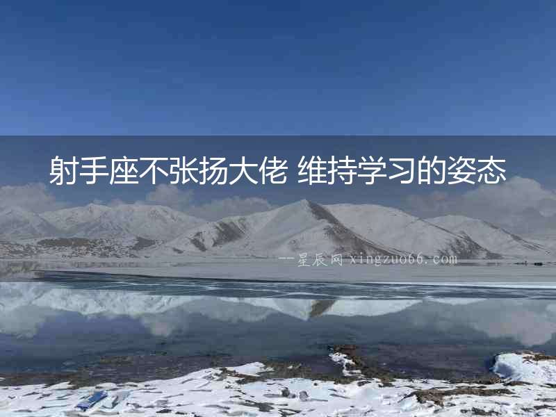 射手座不張揚大佬 維持學(xué)習(xí)的姿態(tài)