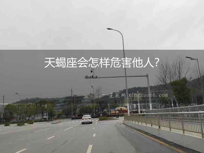 天蝎座會怎樣危害他人？