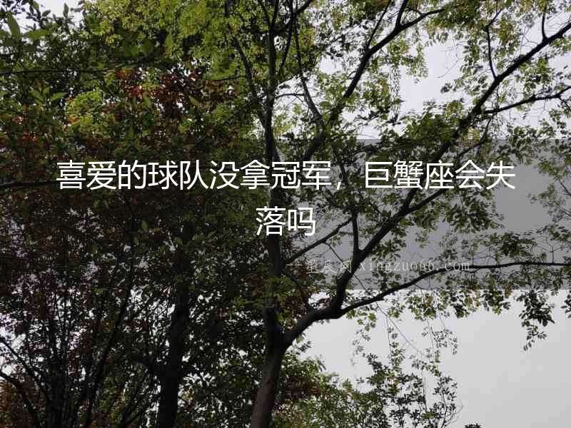 喜愛的球隊沒拿冠軍，巨蟹座會失落嗎