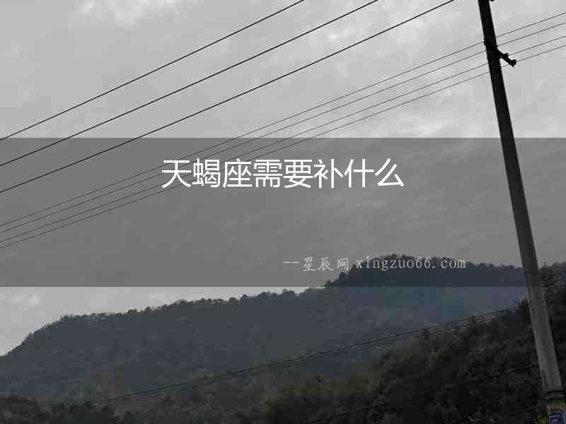 天蝎座需要補(bǔ)什么