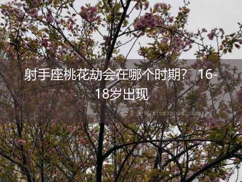 射手座桃花劫會在哪個時期？ 16-18歲出現(xiàn)