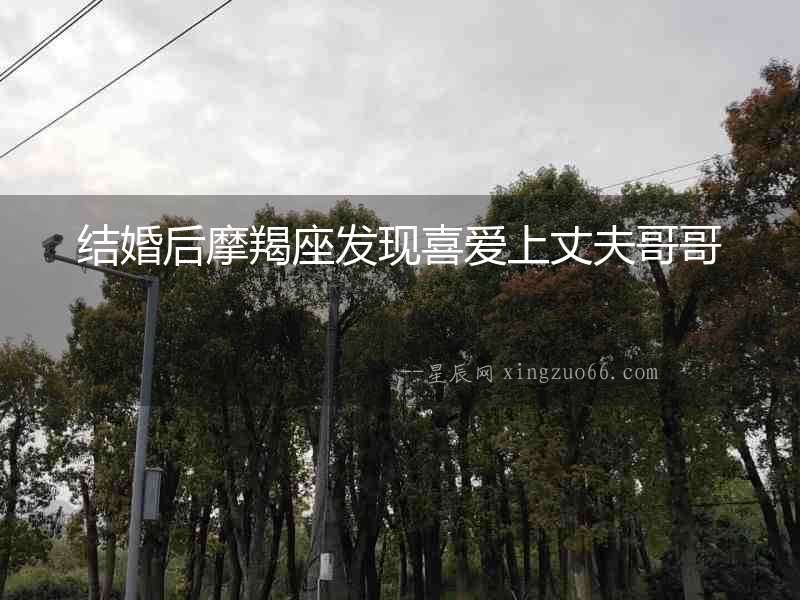 結婚后摩羯座發現喜愛上丈夫哥哥