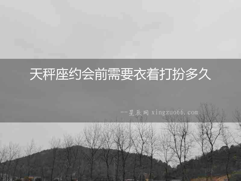 天秤座約會(huì)前需要衣著打扮多久