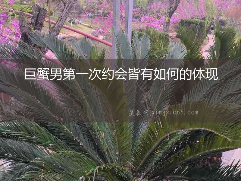 巨蟹男第一次約會皆有如何的體現(xiàn)