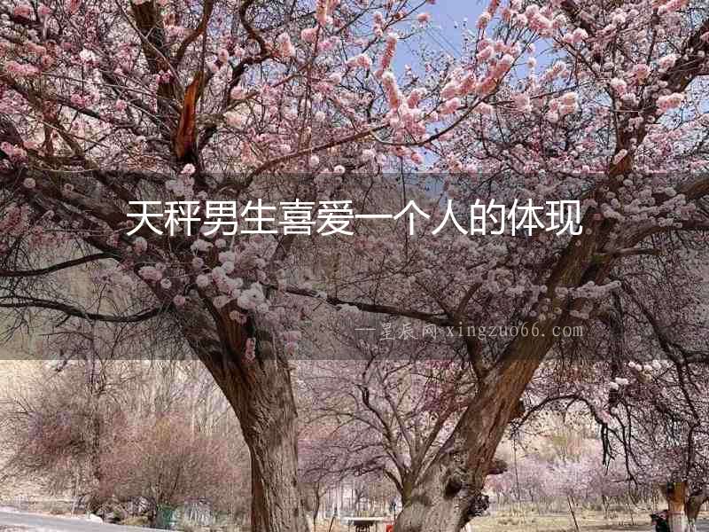天秤男生喜愛一個(gè)人的體現(xiàn)